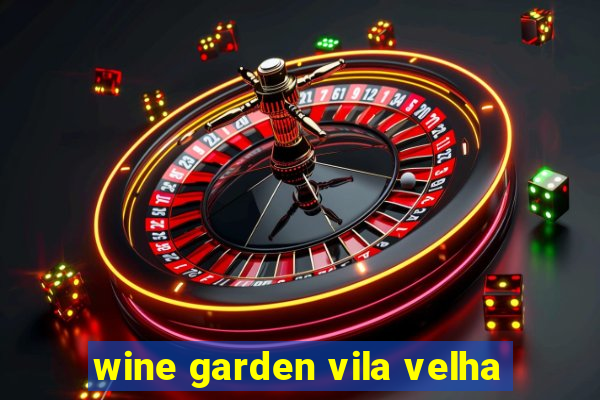 wine garden vila velha